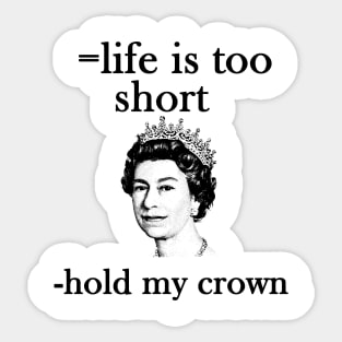 life is too short- hold my crown - queen Elizabeth Sticker